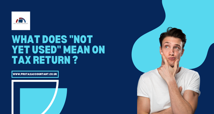 What Does "Not Yet Used" Mean on Tax Return? | Learn it All !