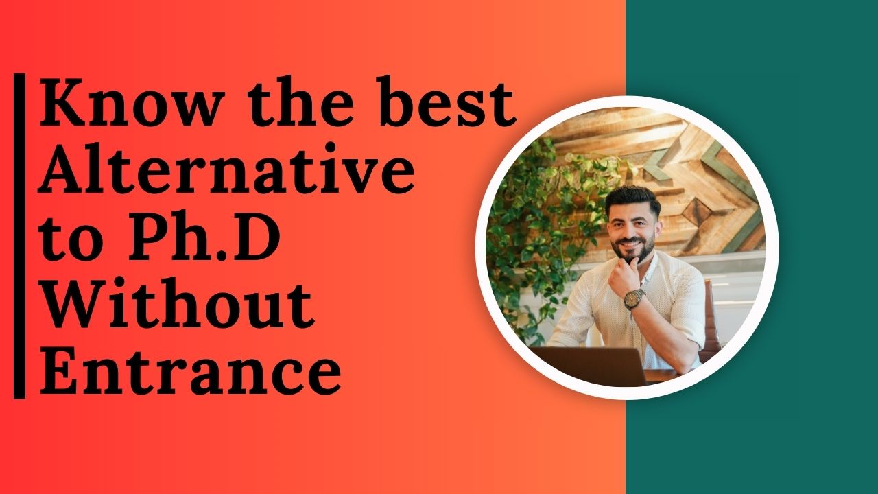 Know the best Alternative to PhD without Entrance