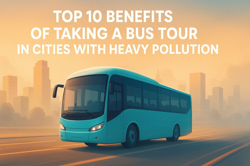 Top 10 Benefits of Taking a Bus Tour in Cities with Heavy Pollution - Newsglo